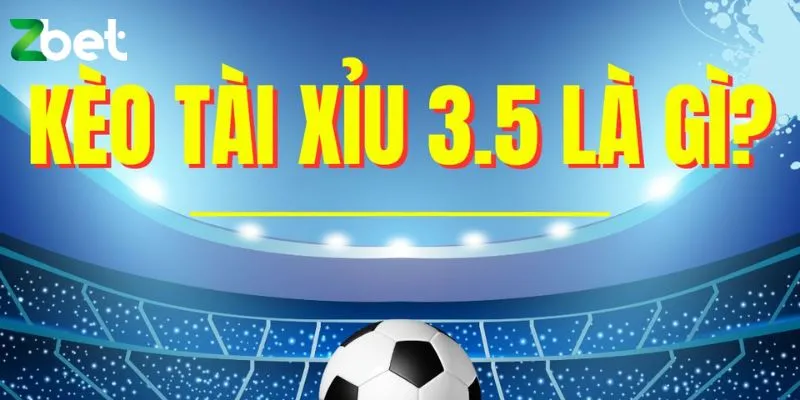 Kèo 3.5 ZBET là gì